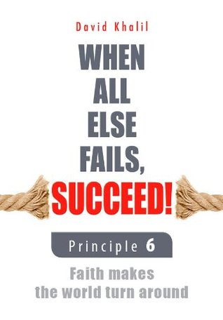 Principle 6: Faith Makes the World Turn Round David Khalil Principle 6: Faith Makes the World Turn Round David Khalil