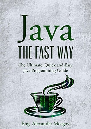 Java - The Fast Way: The Ultimate, Quick and Easy Java Programming Guide