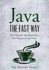 Java - The Fast Way: The Ultimate, Quick and Easy Java Programming Guide