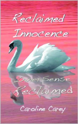 Reclaimed Innocence - Inner-sense reclaimed Caroline Carey Reclaimed Innocence - Inner-sense reclaimed Caroline Carey