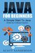 JAVA: Java Programming For Beginners: A Simple Start To Java Programming (Written By A Software Engineer) (Programming, Java Programming Language, Computer ... Master's Handbook, Java for Kids Book 1)