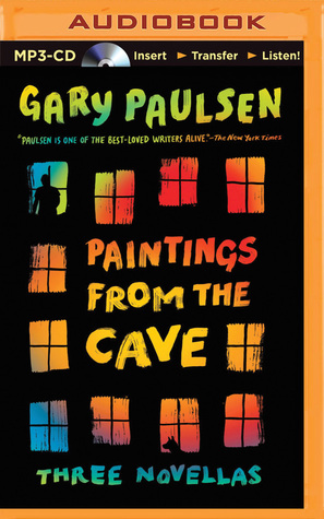 Paintings from the Cave: Three Novellas Gary Paulsen Paintings from the Cave: Three Novellas Gary Paulsen