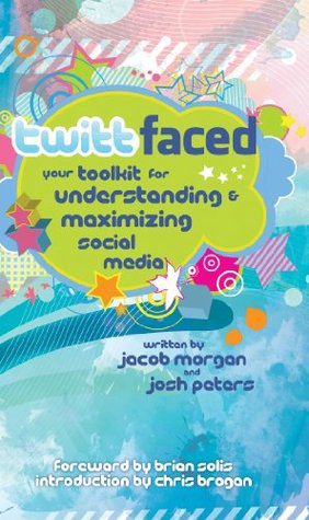 TwittFaced: Your Toolkit for Understanding and Maximizing Social Media Jacob Morgan TwittFaced: Your Toolkit for Understanding and Maximizing Social Media Jacob Morgan