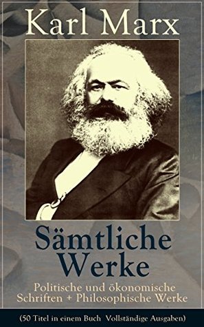 Sämtliche Werke: Politische und ökonomische Schriften + Philosophische Werke (50 Titel in einem Buch Vollständige Ausgaben): Biografie + Das Kapital ... + Lohn, Preis und Profit... Karl Marx Sämtliche Werke: Politische und ökonomische Schriften + Philosophische Werke (50 Titel in einem Buch Vollständige Ausgaben): Biografie + Das Kapital ... + Lohn, Preis und Profit... Karl Marx