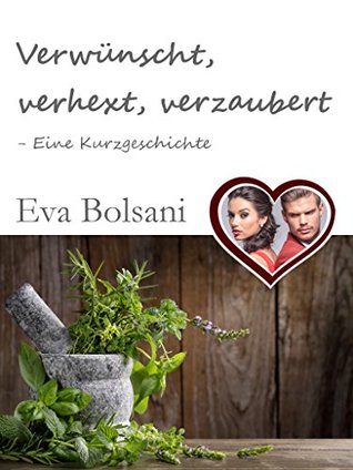 Verwünscht, verhext, verzaubert - Eine Kurzgeschichte Eva Bolsani Verwünscht, verhext, verzaubert - Eine Kurzgeschichte Eva Bolsani