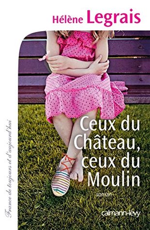 Ceux du Château, ceux du Moulin Hélène Legrais Ceux du Château, ceux du Moulin Hélène Legrais