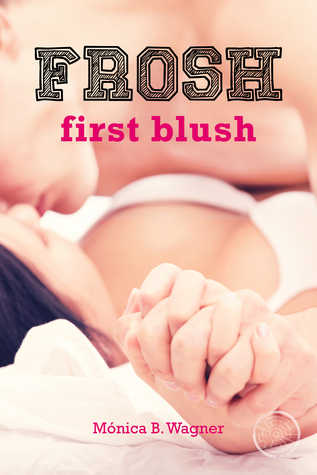 {Review} FROSH: First Blush by Mónica B. Wagner