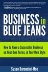 Business in Blue Jeans: How to Have a Successful Business on Your Own Terms, in Your Own Style