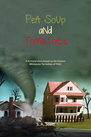 Pea Soup and Tomatoes: A Fictional Story Based on the Historic Minnesota Tornadoes of 1965 S. A. Scott Pea Soup and Tomatoes: A Fictional Story Based on the Historic Minnesota Tornadoes of 1965 S. A. Scott