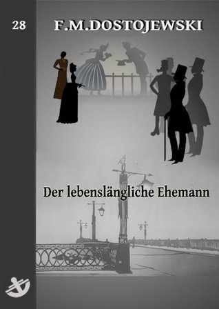 Der lebenslängliche Ehemann F.M. Dostojewski Der lebenslängliche Ehemann F.M. Dostojewski