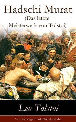 Hadschi Murat (Das letzte Meisterwerk von Tolstoi) - Vollständige deutsche Ausgabe: Lew Tolstoi: Chadschi Murat Leo Tolstoi Hadschi Murat (Das letzte Meisterwerk von Tolstoi) - Vollständige deutsche Ausgabe: Lew Tolstoi: Chadschi Murat Leo Tolstoi