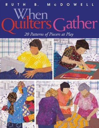 When Quilters Gather: 20 Patterns Of Piecers At Play Ruth McDowell When Quilters Gather: 20 Patterns Of Piecers At Play Ruth McDowell