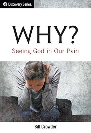 Why? - Discovery Series: Seeing God in Our Pain Bill Crowder Why? - Discovery Series: Seeing God in Our Pain Bill Crowder