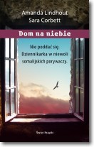 Dom na niebie. Szokująca relacja dziennikarki więzionej przez muzułmańskich porywaczy Amanda Lindhout Dom na niebie. Szokująca relacja dziennikarki więzionej przez muzułmańskich porywaczy Amanda Lindhout