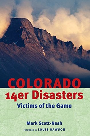 Colorado 14er Disasters:: Victims of the Game Mark Scott-Nash Colorado 14er Disasters:: Victims of the Game Mark Scott-Nash