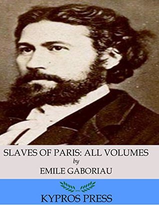 Slaves of Paris: All Volumes Émile Gaboriau Slaves of Paris: All Volumes Émile Gaboriau