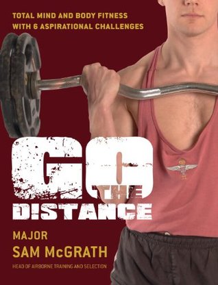 Go the Distance: The British Paratrooper Fitness Guide Sam McGrath Go the Distance: The British Paratrooper Fitness Guide Sam McGrath