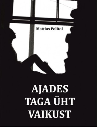 Ajades taga üht vaikust. Rohkem kui mõte, vähem kui idee Mattias Politol Ajades taga üht vaikust. Rohkem kui mõte, vähem kui idee Mattias Politol