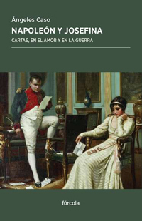 Napoleón y Josefina. Cartas, en el amor y en la guerra Ángeles Caso Napoleón y Josefina. Cartas, en el amor y en la guerra Ángeles Caso