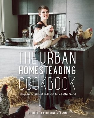 The Urban Homesteading Cookbook by Michelle Nelson