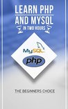 Php: MYSQL in Two Hours: The beginners Choice Php: MYSQL in Two Hours: The beginners Choice