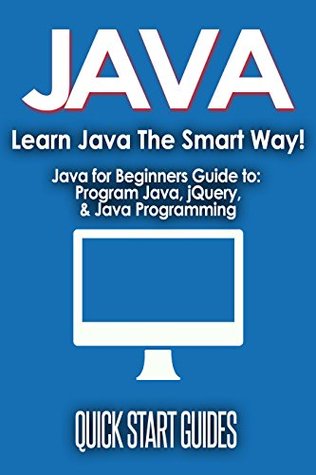 JAVA: 2nd Edition! Beginner's Crash Course - Java for Beginners Guide to: Program Java, jQuery, & Java Programming (Java for Beginners, Learn Java, jQuery, ... Programming Language, Coding Book 1)