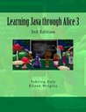 Learning Java through Alice 3: 3rd Edition Learning Java through Alice 3: 3rd Edition