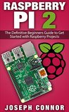 Raspberry Pi 2: The Definitive Beginner's Guide to Get Started with Raspberry Projects (Raspberry Pi Projects, Operation System, Hacking, Python, JavaScript, Html, Linux) Raspberry Pi 2: The Definitive Beginner's Guide to Get Started with Raspberry Projects (Raspberry Pi Projects, Operation System, Hacking, Python, JavaScript, Html, Linux)
