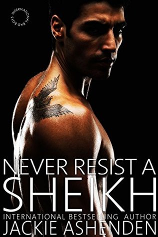 Never Resist a Sheikh (International Bad Boys) by Jackie Ashenden