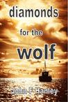 Diamonds For The Wolf by John F. Hanley Diamonds For The Wolf by John F. Hanley