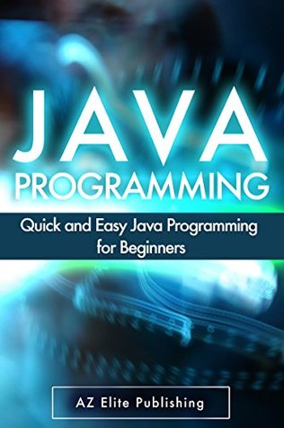JAVA: Quick and Easy JAVA Programming for Beginners (Java, java programming, java for dummies, java ee, java swing, java android, java mobile java apps)