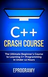 C++: Crash Course - The Ultimate Beginner’s Course to Learning C++ Programming in Under 12 Hours C++: Crash Course - The Ultimate Beginner’s Course to Learning C++ Programming in Under 12 Hours