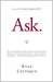 Ask : The counterintuitive online formula to discover exactly what your customers want to buy...create a mass of raving fans...and take any business to the next level