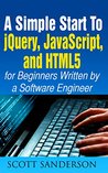 JAVASCRIPT: A Simple Start to jQuery, JavaScript, and HTML5 (Written by a Software Engineer) (Programming, Computer Programming, Programming Pearls, Computer ... Books, jQuery, Coding for Kids Book 1) JAVASCRIPT: A Simple Start to jQuery, JavaScript, and HTML5 (Written by a Software Engineer) (Programming, Computer Programming, Programming Pearls, Computer ... Books, jQuery, Coding for Kids Book 1)