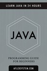 JAVA: Java Programming Guide - Learn Java In 24 hours or less