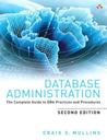 Database Administration: The Complete Guide to DBA Practices and Procedures