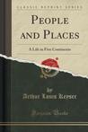 People and Places: A Life in Five Continents (Classic Reprint) People and Places: A Life in Five Continents (Classic Reprint)