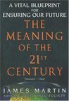 The Meaning of the 21st Century: A Vital Blueprint for Ensuring Our Future The Meaning of the 21st Century: A Vital Blueprint for Ensuring Our Future