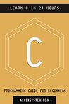 C: C Programming Guide - Learn Python In 24 hours or less (software development Book 1)