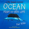 Oh Wow! Ocean Fish and Sea Life for Kids: An Underwater Adventure Book Oh Wow! Ocean Fish and Sea Life for Kids: An Underwater Adventure Book