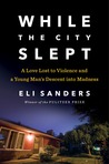 While the City Slept: A Love Lost to Violence and a Young Man's Descent into Madness