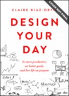 Design Your Day: Be More Productive, Set Better Goals, and Live Life On Purpose