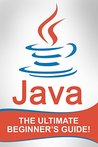 JAVA: Java - The Ultimate Beginner's Guide!