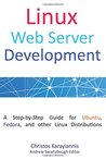 Linux Web Server Development: A Step-By-Step Guide for Ubuntu, Fedora, and Other Linux Distributions Linux Web Server Development: A Step-By-Step Guide for Ubuntu, Fedora, and Other Linux Distributions