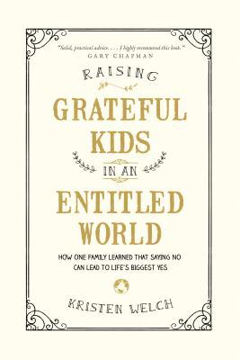 Raising Grateful Kids in an Entitled World: How One Family Learned That Saying No Can Lead to Life's Biggest Yes