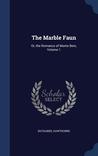 The Marble Faun: Or, the Romance of Monte Beni, Volume 1