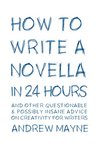 How to Write a Novella in 24 Hours: And other questionable & possibly insane advice on creativity for writers