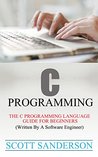 C PROGRAMMING: The C Programming Language Guide For Beginners (Written By A Software Engineer) (Programming Pearls) (Computer Programming Books Book 1) C PROGRAMMING: The C Programming Language Guide For Beginners (Written By A Software Engineer) (Programming Pearls) (Computer Programming Books Book 1)