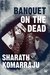 Banquet on the Dead by Sharath Komarraju
