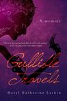 Gullible Travels: A Memoir by Hazel Katherine  Larkin